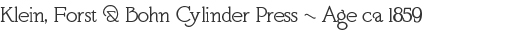 Klein, Forst, Bohn Cylinder Press - Age ca 1859