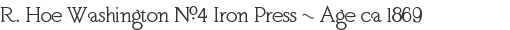 R Hoe Washington Iron Press, No. 4, Age ca 1869 from the Howard Iron Works Collection